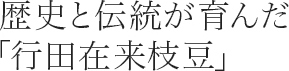 歴史と伝統が育んだ「行田在来枝豆」